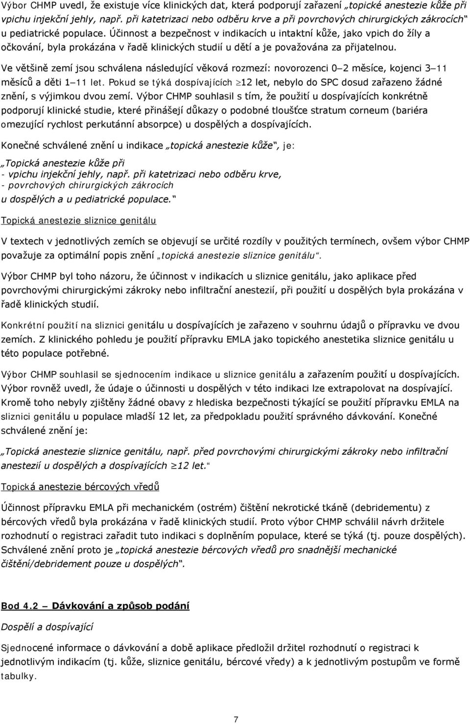 Účinnost a bezpečnost v indikacích u intaktní kůže, jako vpich do žíly a očkování, byla prokázána v řadě klinických studií u dětí a je považována za přijatelnou.