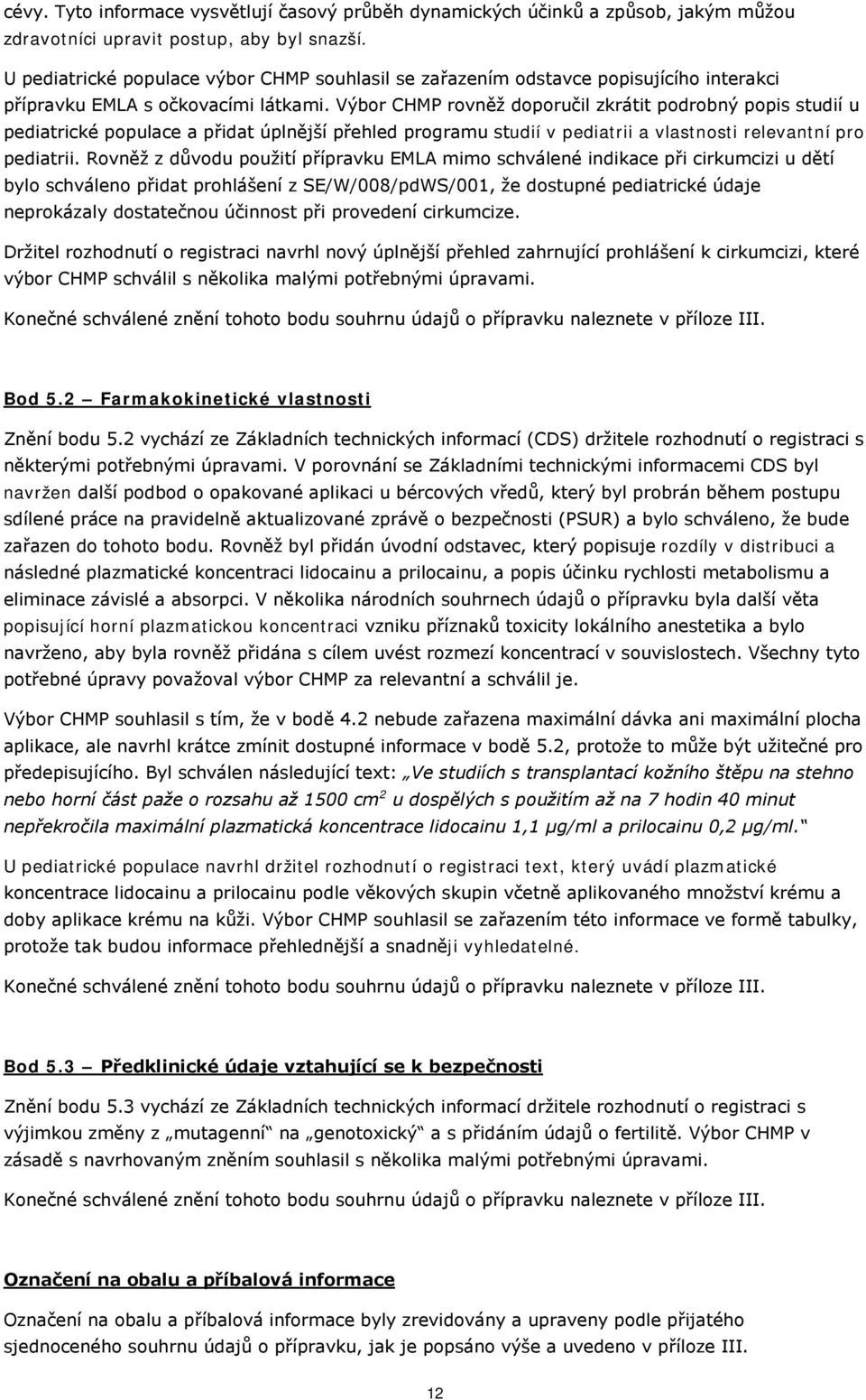 Výbor CHMP rovněž doporučil zkrátit podrobný popis studií u pediatrické populace a přidat úplnější přehled programu studií v pediatrii a vlastnosti relevantní pro pediatrii.