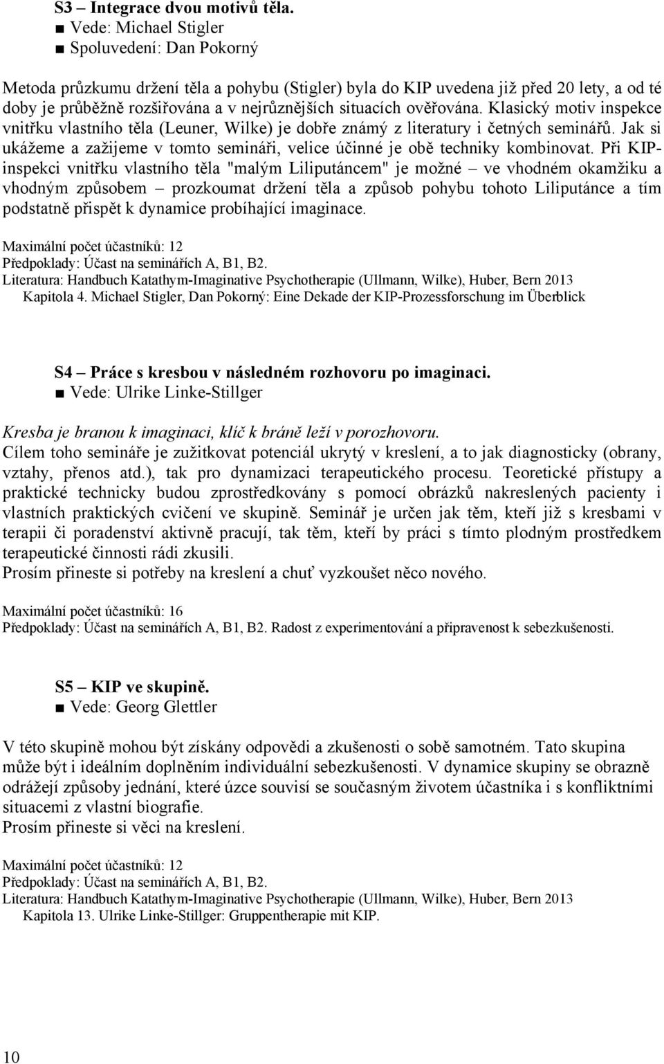 ověřována. Klasický motiv inspekce vnitřku vlastního těla (Leuner, Wilke) je dobře známý z literatury i četných seminářů.