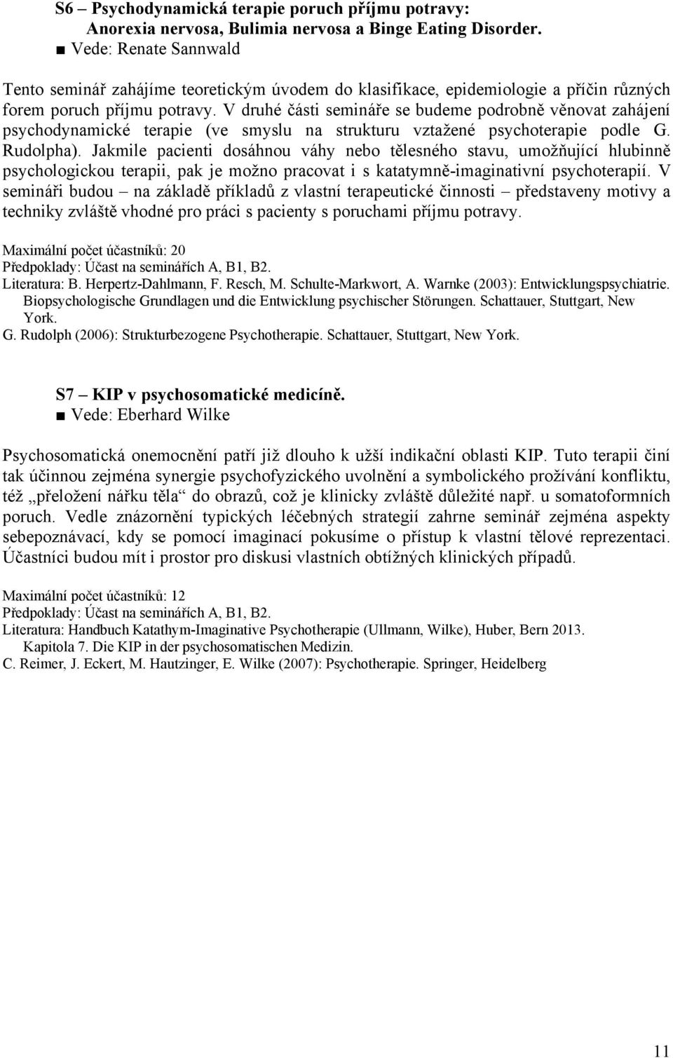 V druhé části semináře se budeme podrobně věnovat zahájení psychodynamické terapie (ve smyslu na strukturu vztažené psychoterapie podle G. Rudolpha).