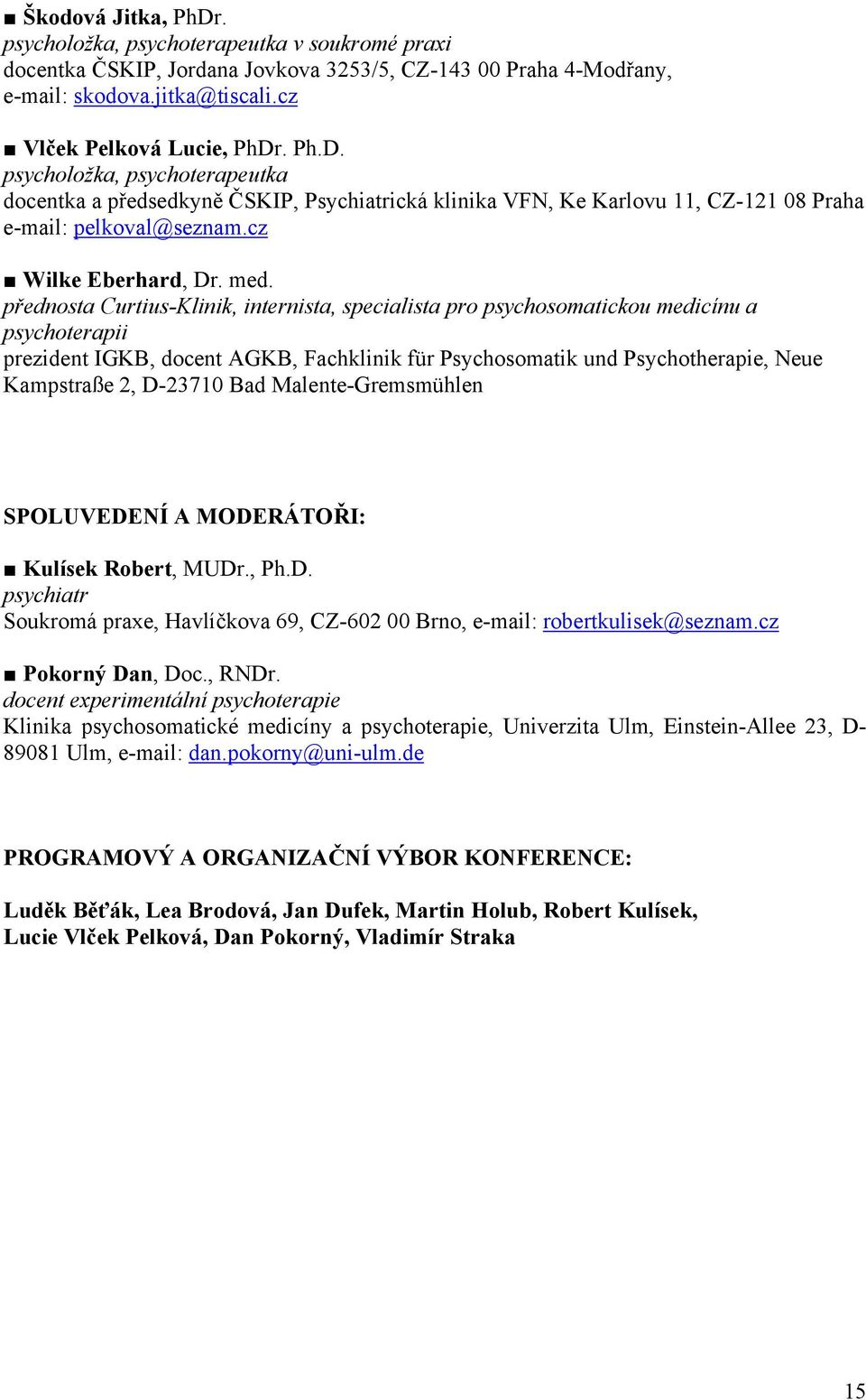 přednosta Curtius-Klinik, internista, specialista pro psychosomatickou medicínu a psychoterapii prezident IGKB, docent AGKB, Fachklinik für Psychosomatik und Psychotherapie, Neue Kampstraße 2,