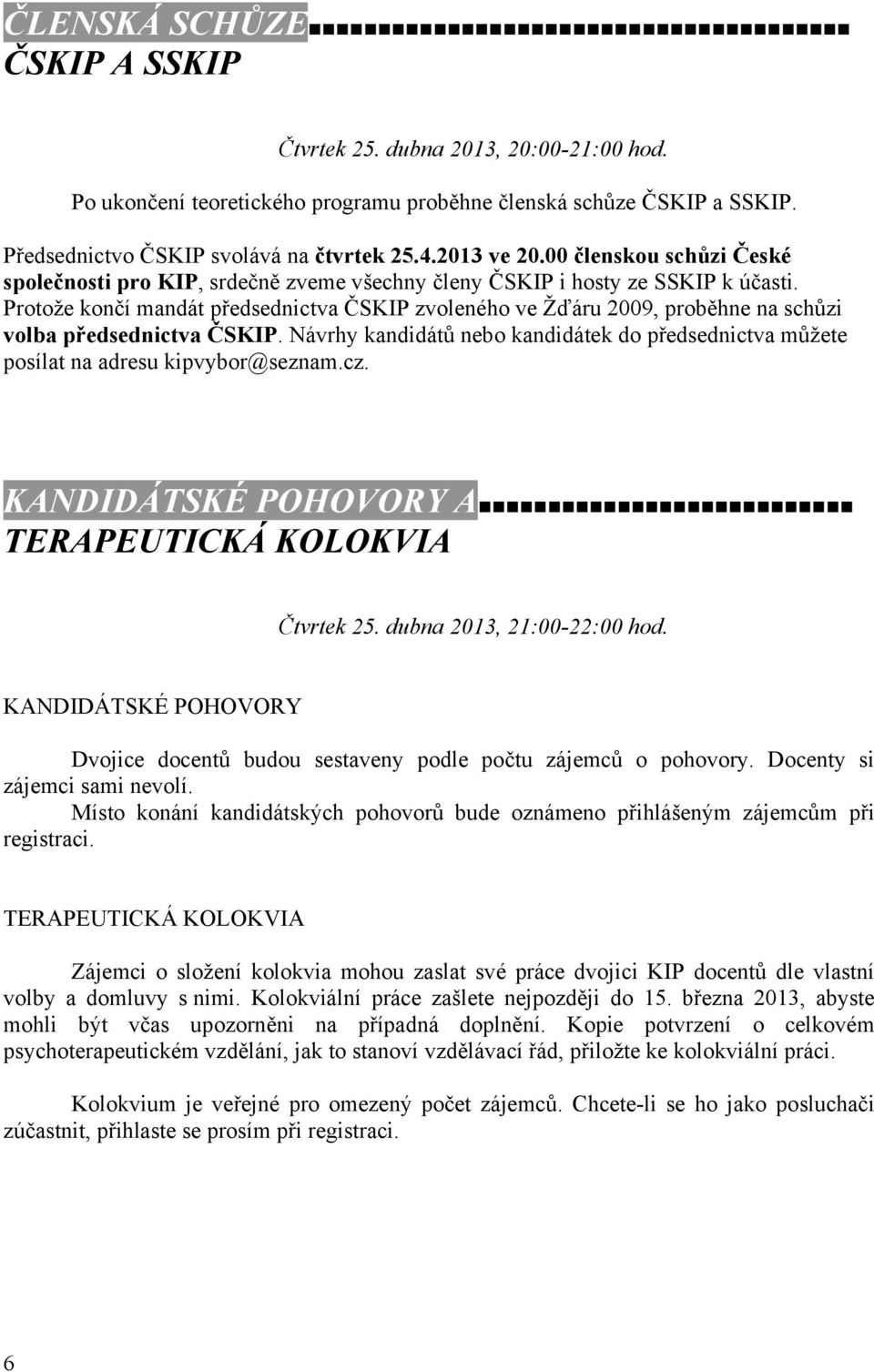 Protože končí mandát předsednictva ČSKIP zvoleného ve Žďáru 2009, proběhne na schůzi volba předsednictva ČSKIP.