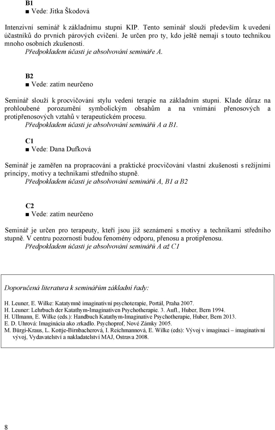 B2 Vede: zatím neurčeno Seminář slouží k procvičování stylu vedení terapie na základním stupni.