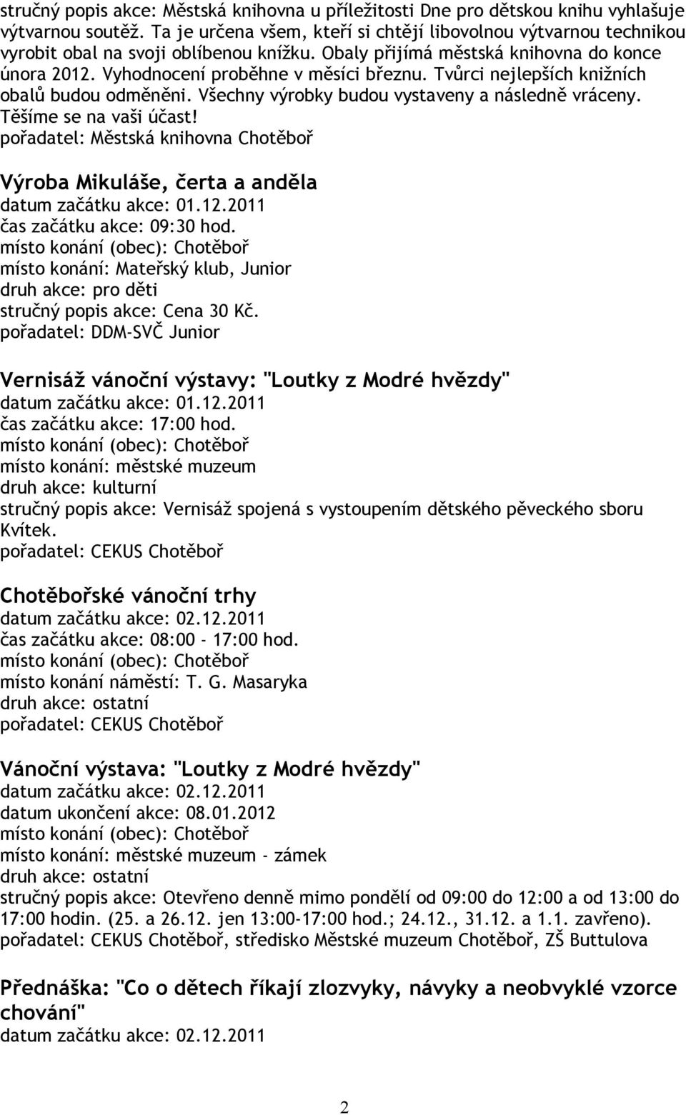 Tvůrci nejlepších knižních obalů budou odměněni. Všechny výrobky budou vystaveny a následně vráceny. Těšíme se na vaši účast!