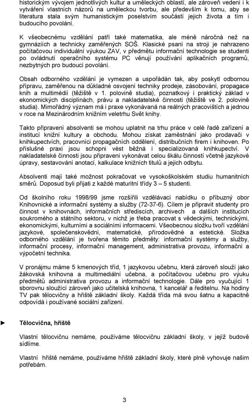 Klasické psaní na stroji je nahrazeno počítačovou individuální výukou ZAV, v předmětu informační technologie se studenti po ovládnutí operačního systému PC věnují používání aplikačních programů,