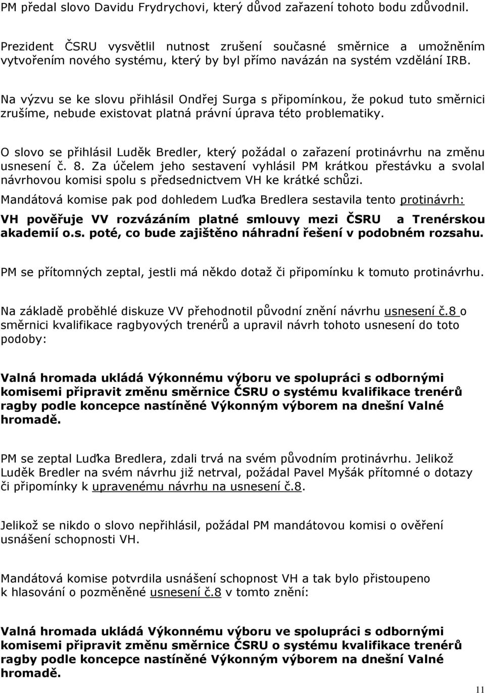 Na výzvu se ke slovu přihlásil Ondřej Surga s připomínkou, že pokud tuto směrnici zrušíme, nebude existovat platná právní úprava této problematiky.