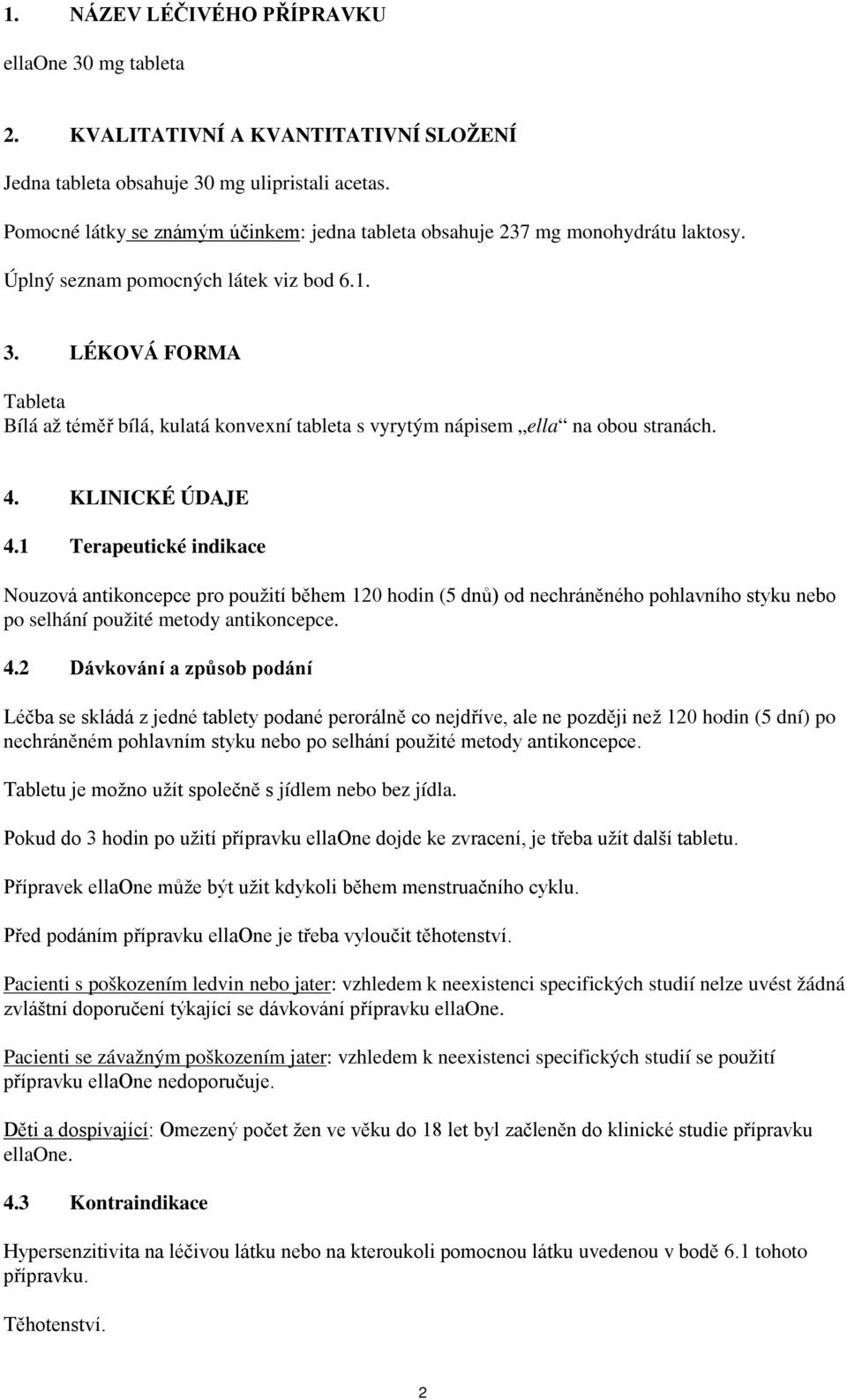 LÉKOVÁ FORMA Tableta Bílá až téměř bílá, kulatá konvexní tableta s vyrytým nápisem ella na obou stranách. 4. KLINICKÉ ÚDAJE 4.