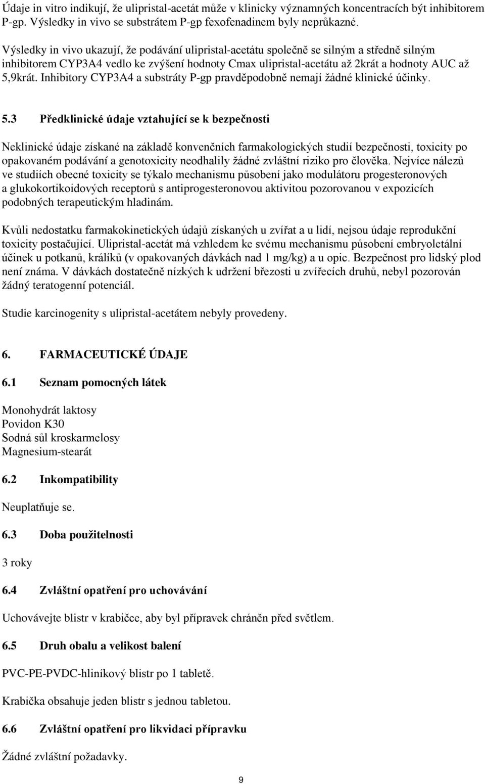 Inhibitory CYP3A4 a substráty P-gp pravděpodobně nemají žádné klinické účinky. 5.