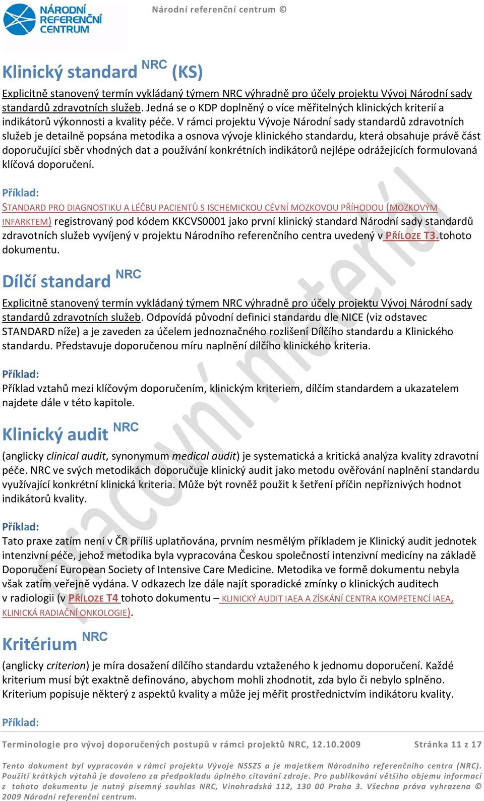 V rámci projektu Vývoje Národní sady standardů zdravotních služeb je detailně popsána metodika a osnova vývoje klinického standardu, která obsahuje právě část doporučující sběr vhodných dat a