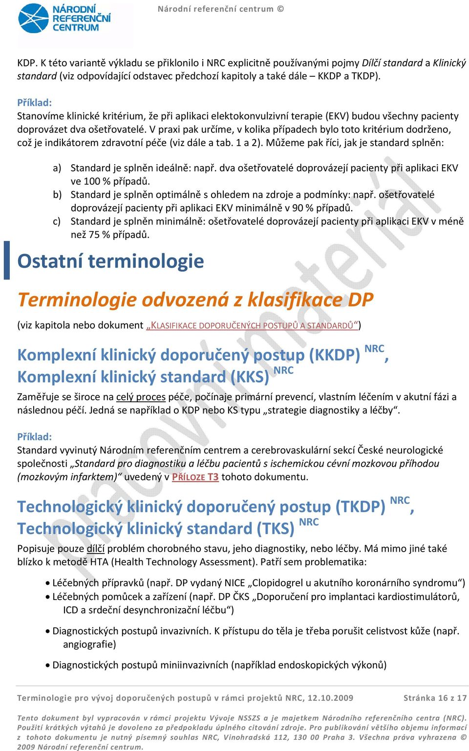 V praxi pak určíme, v kolika případech bylo toto kritérium dodrženo, což je indikátorem zdravotní péče (viz dále a tab. 1 a 2).