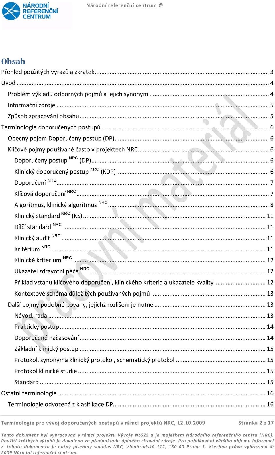 ..7 Klíčová doporučení NRC...7 Algoritmus, klinický algoritmus NRC...8 Klinický standard NRC (KS)...11 Dílčí standard NRC...11 Klinický audit NRC...11 Kritérium NRC...11 Klinické kriterium NRC.