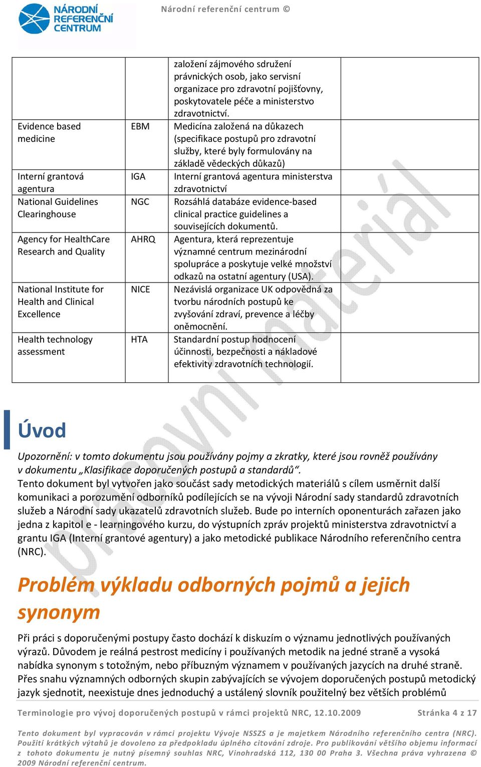 Medicína založená na důkazech (specifikace postupů pro zdravotní služby, které byly formulovány na základě vědeckých důkazů) Interní grantová agentura ministerstva zdravotnictví Rozsáhlá databáze