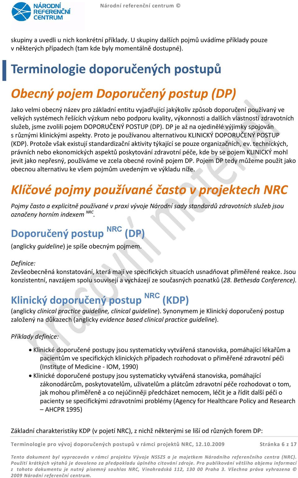 výzkum nebo podporu kvality, výkonnosti a dalších vlastností zdravotních služeb, jsme zvolili pojem DOPORUČENÝ POSTUP (DP). DP je až na ojedinělé výjimky spojován s různými klinickými aspekty.