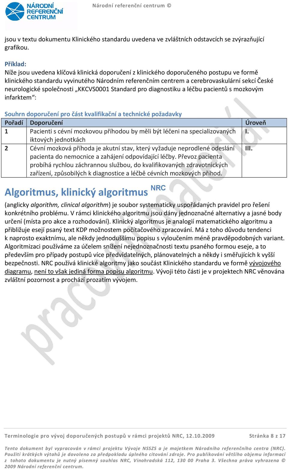 společnosti KKCVS0001 Standard pro diagnostiku a léčbu pacientů s mozkovým infarktem : Souhrn doporučení pro část kvalifikační a technické požadavky Pořadí Doporučení 1 Pacienti s cévní mozkovou