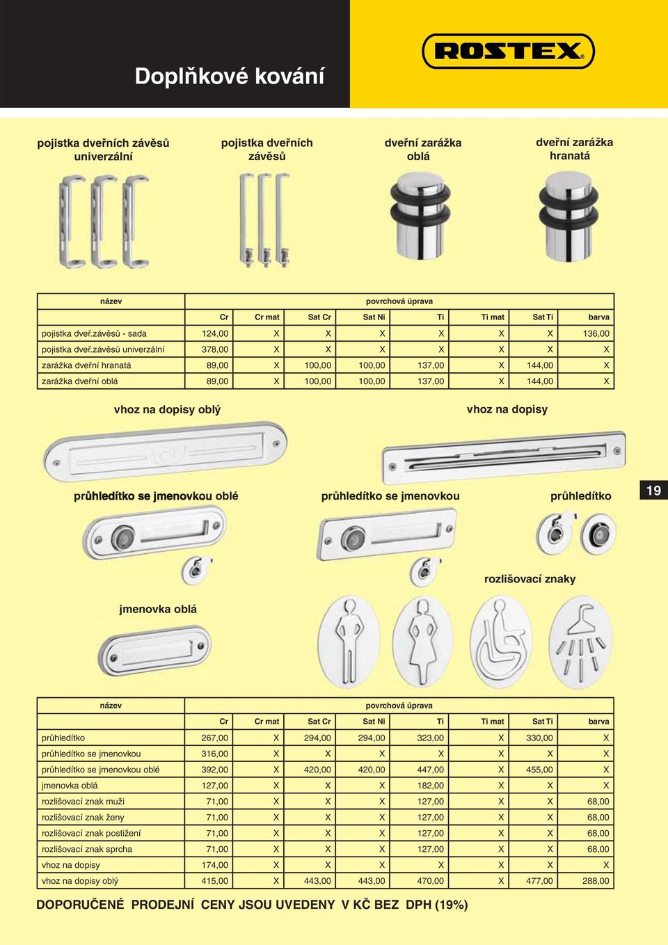 závěsů univerzální 378,00 X X X X X X X zarážka dveřní hranatá 89,00 X 100,00 100,00 137,00 X 144,00 X zarážka dveřní oblá 89,00 X 100,00 100,00 137,00 X 144,00 X vhoz na dopisy oblý vhoz na dopisy