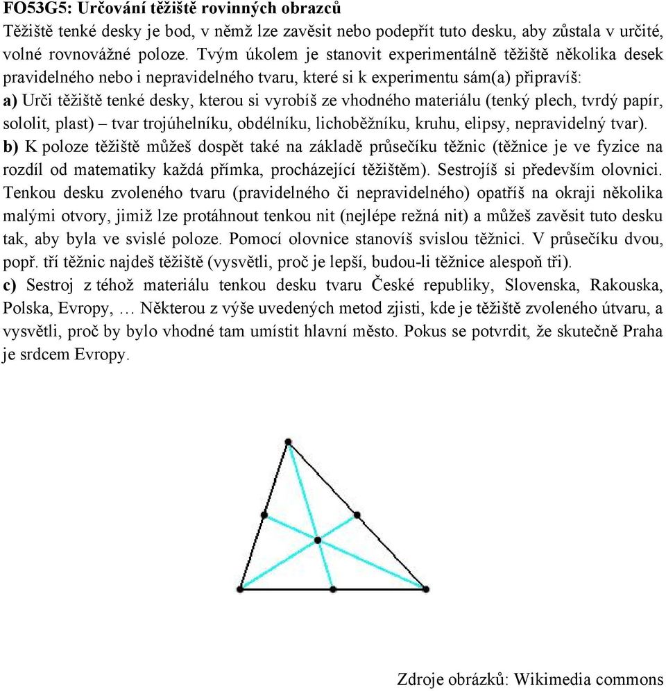 vhodného materiálu (tenký plech, tvrdý papír, sololit, plast) tvar trojúhelníku, obdélníku, lichoběžníku, kruhu, elipsy, nepravidelný tvar).