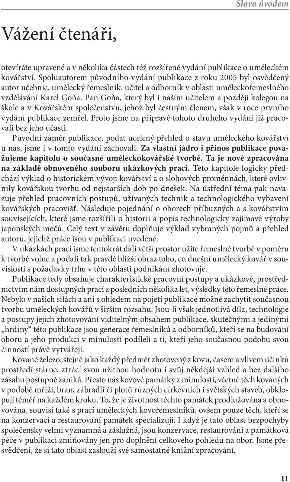 Pan Goňa, který byl i naším učitelem a později kolegou na škole a v Kovářském společenstvu, jehož byl čestným členem, však v roce prvního vydání publikace zemřel.