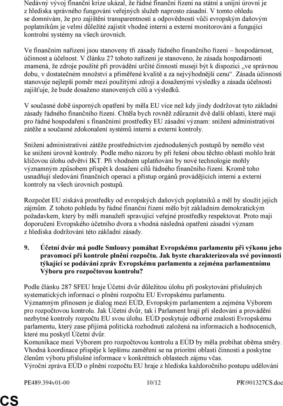 systémy na všech úrovních. Ve finančním nařízení jsou stanoveny tři zásady řádného finančního řízení hospodárnost, účinnost a účelnost.