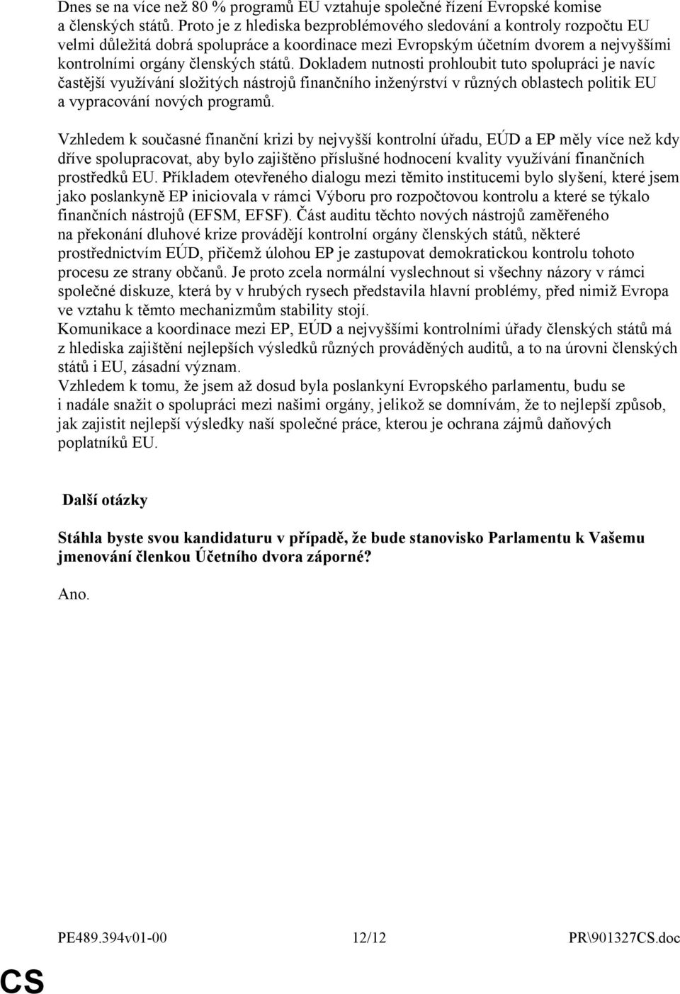 Dokladem nutnosti prohloubit tuto spolupráci je navíc častější využívání složitých nástrojů finančního inženýrství v různých oblastech politik EU a vypracování nových programů.