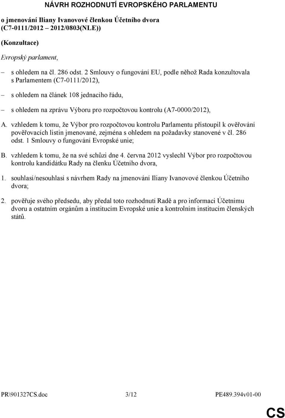 vzhledem k tomu, že Výbor pro rozpočtovou kontrolu Parlamentu přistoupil k ověřování pověřovacích listin jmenované, zejména s ohledem na požadavky stanovené v čl. 286 odst.