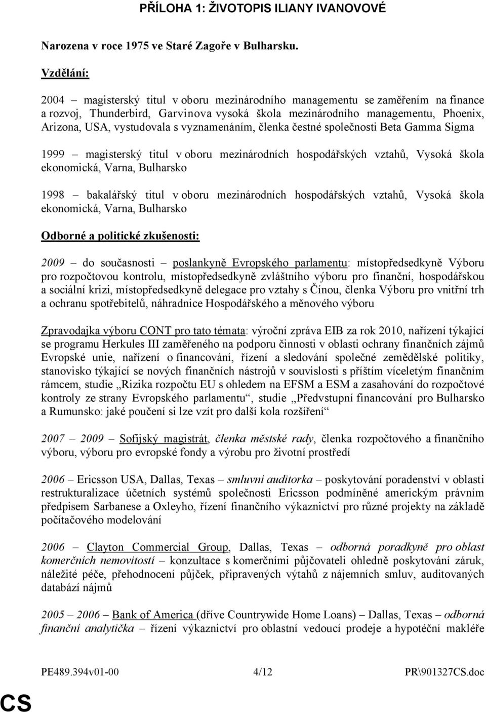 vyznamenáním, členka čestné společnosti Beta Gamma Sigma 1999 magisterský titul voboru mezinárodních hospodářských vztahů, Vysoká škola ekonomická, Varna, Bulharsko 1998 bakalářský titul voboru