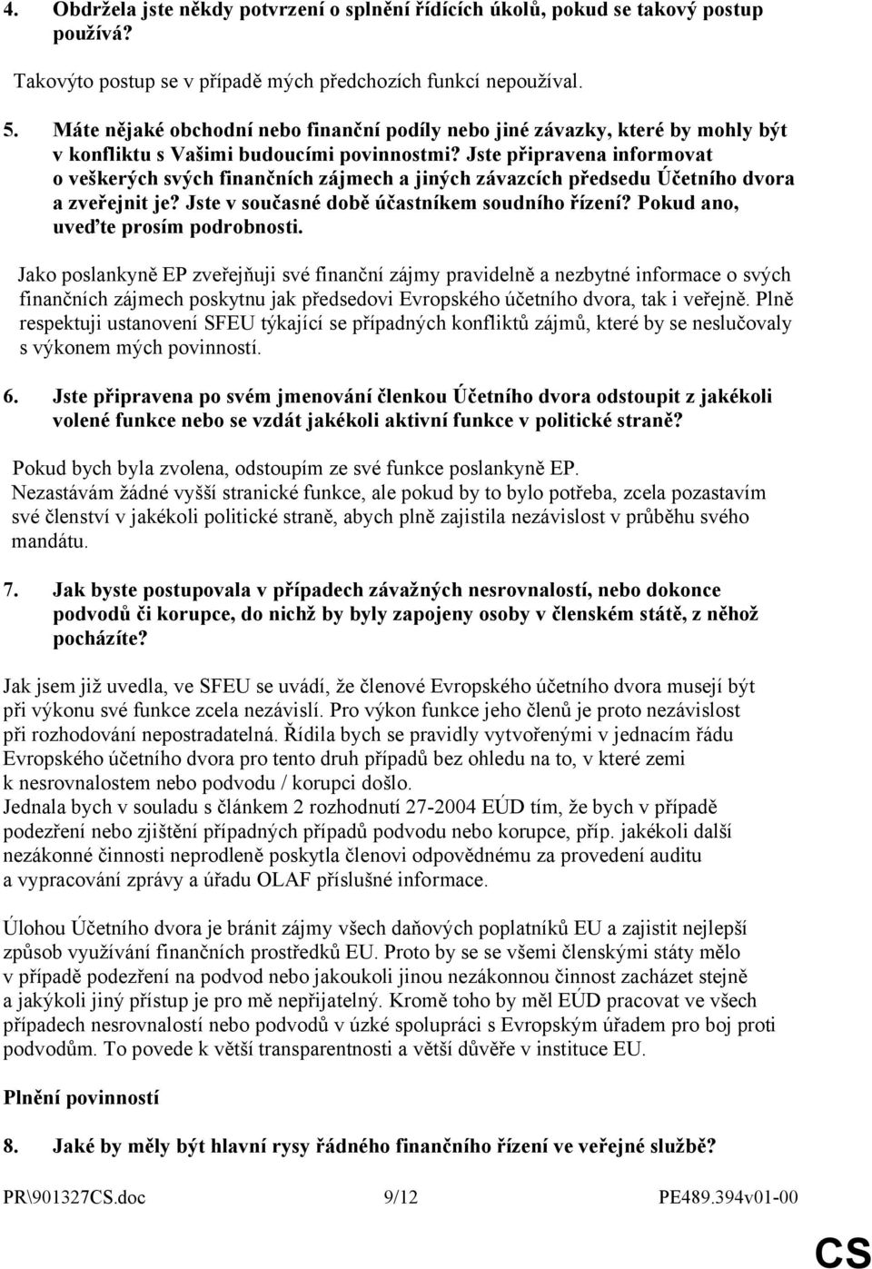 Jste připravena informovat o veškerých svých finančních zájmech a jiných závazcích předsedu Účetního dvora a zveřejnit je? Jste v současné době účastníkem soudního řízení?