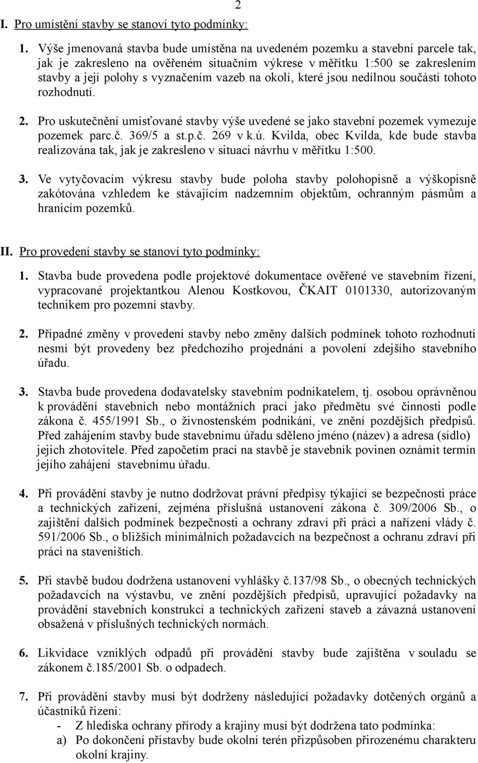 na okolí, které jsou nedílnou součástí tohoto rozhodnutí. 2. Pro uskutečnění umisťované stavby výše uvedené se jako stavební pozemek vymezuje pozemek parc.č. 369/5 a st.p.č. 269 v k.ú.