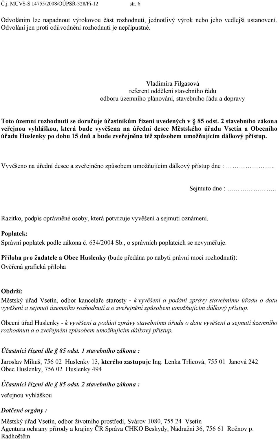 Vladimíra Filgasová referent oddělení stavebního řádu odboru územního plánování, stavebního řádu a dopravy Toto územní rozhodnutí se doručuje účastníkům řízení uvedených v 85 odst.
