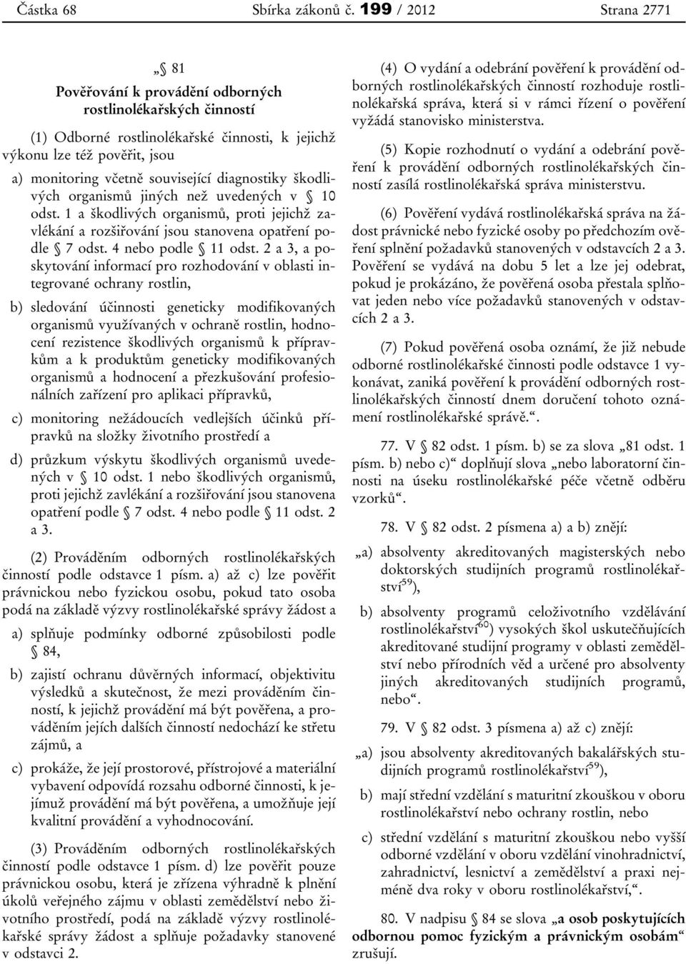 2 a 3, a poskytování informací pro rozhodování v oblasti integrované ochrany rostlin, b) sledování účinnosti geneticky modifikovaných organismů využívaných v ochraně rostlin, hodnocení rezistence