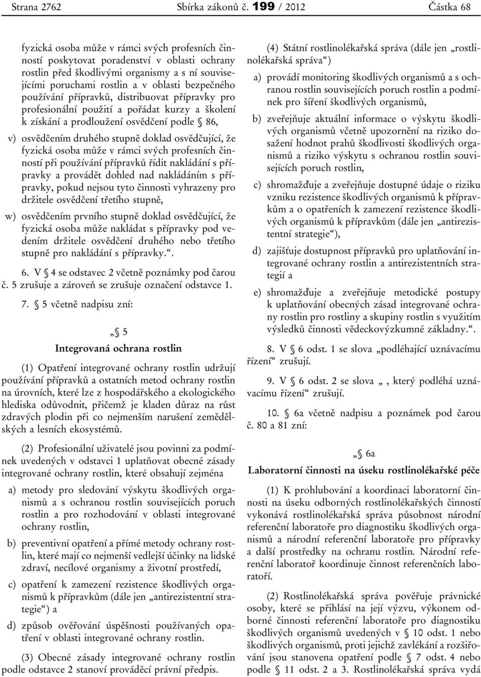 bezpečného používání přípravků, distribuovat přípravky pro profesionální použití a pořádat kurzy a školení k získání a prodloužení osvědčení podle 86, v) osvědčením druhého stupně doklad osvědčující,