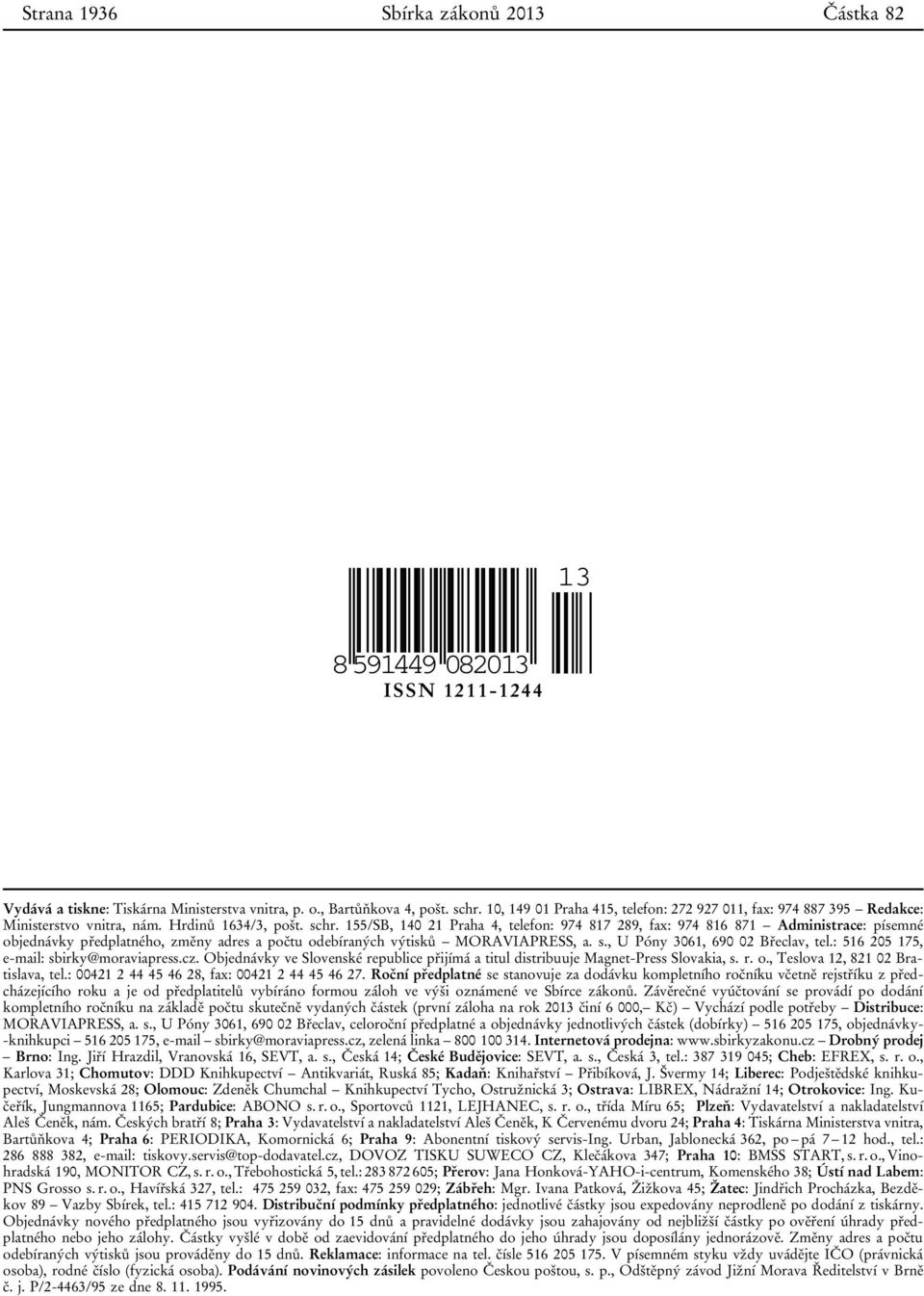 155/SB, 140 21 Praha 4, telefon: 974 817 289, fax: 974 816 871 Administrace: písemné objednávky předplatného, změny adres a počtu odebíraných výtisků MORAVIAPRESS, a. s.