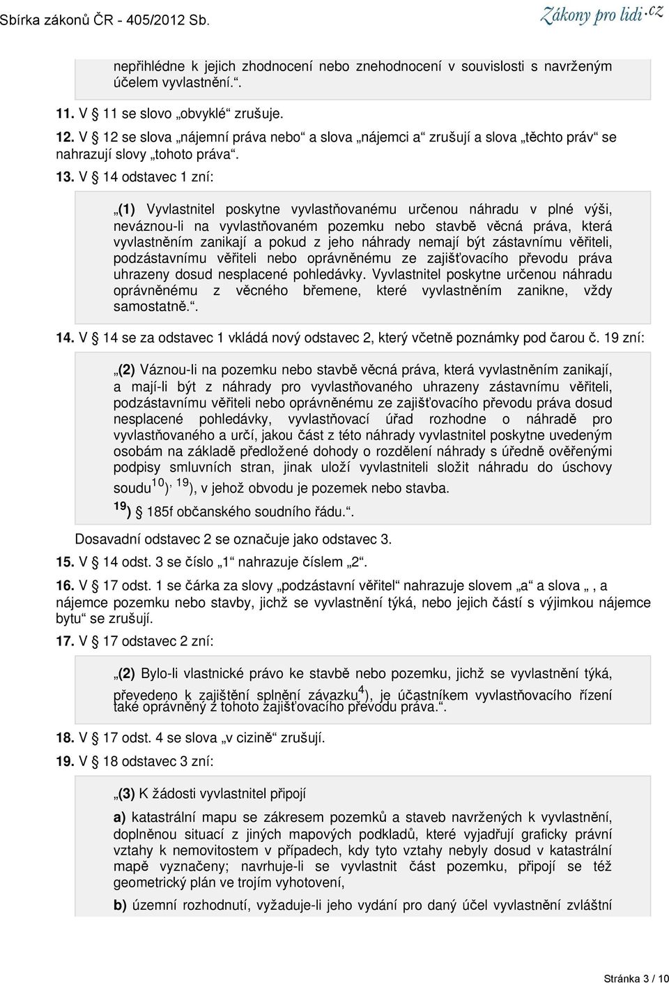 V 14 odstavec 1 zní: (1) Vyvlastnitel poskytne vyvlastňovanému určenou náhradu v plné výši, neváznou-li na vyvlastňovaném pozemku nebo stavbě věcná práva, která vyvlastněním zanikají a pokud z jeho