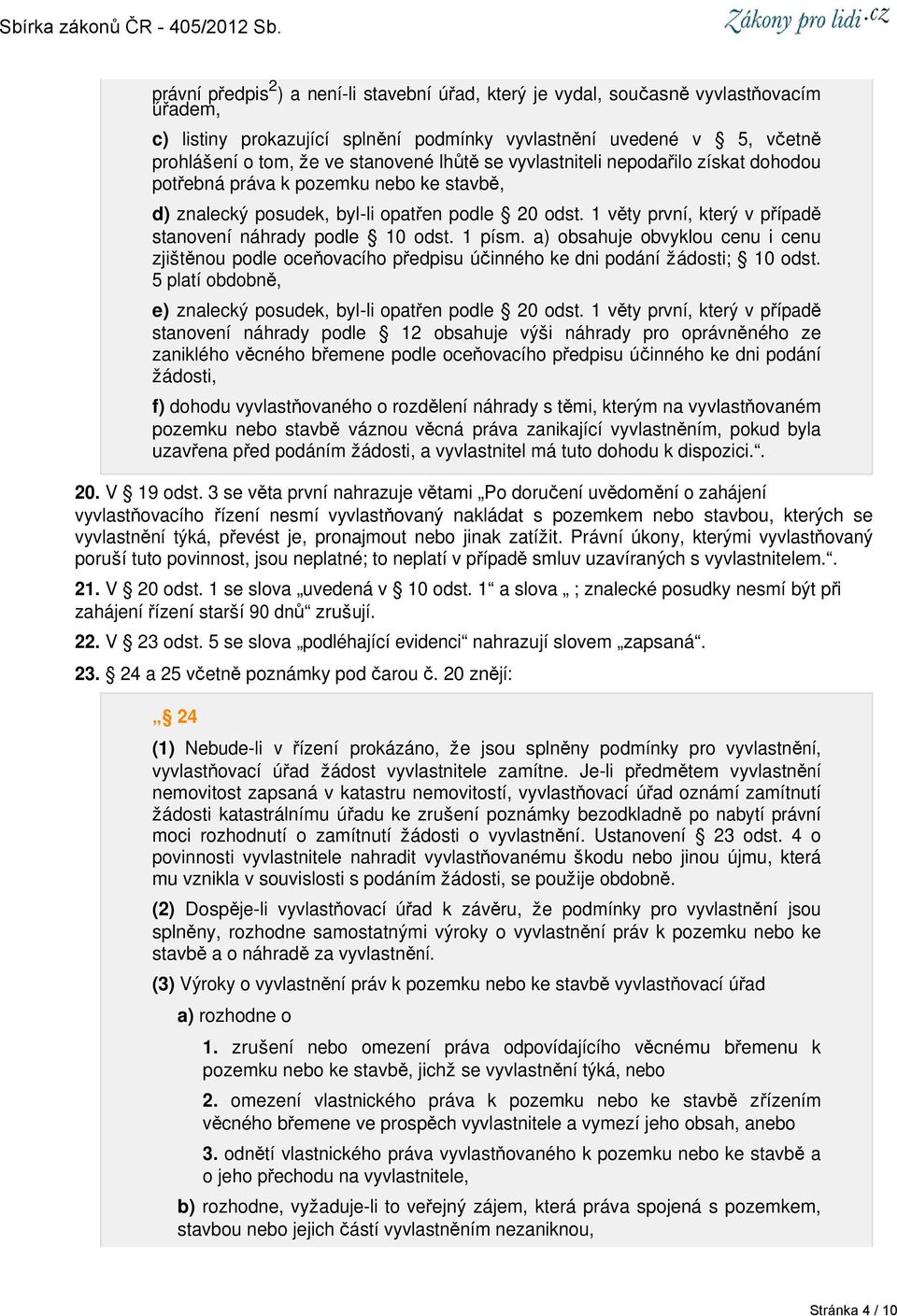 1 věty první, který v případě stanovení náhrady podle 10 odst. 1 písm. a) obsahuje obvyklou cenu i cenu zjištěnou podle oceňovacího předpisu účinného ke dni podání žádosti; 10 odst.