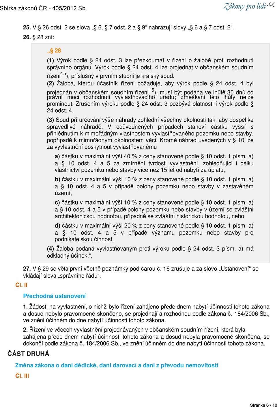 4 byl projednán v občanském soudním řízení 15 ), musí být podána ve lhůtě 30 dnů od právní moci rozhodnutí vyvlastňovacího úřadu; zmeškání této lhůty nelze prominout. Zrušením výroku podle 24 odst.