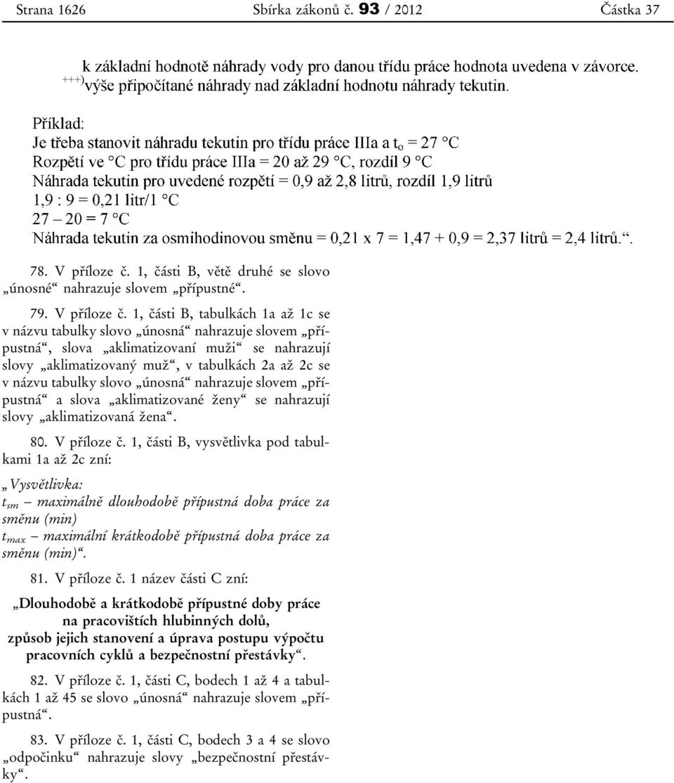 1, části B, tabulkách 1a až 1c se v názvu tabulky slovo únosná nahrazuje slovem přípustná, slova aklimatizovaní muži se nahrazují slovy aklimatizovaný muž, v tabulkách 2a až 2c se v názvu tabulky