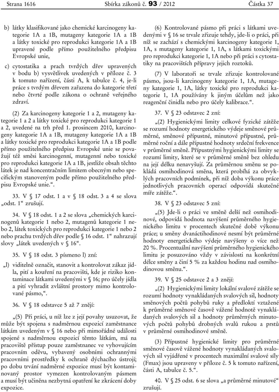 předpisu Evropské unie, c) cytostatika a prach tvrdých dřev upravených v bodu b) vysvětlivek uvedených v příloze č. 3 k tomuto nařízení, části A, k tabulce č.