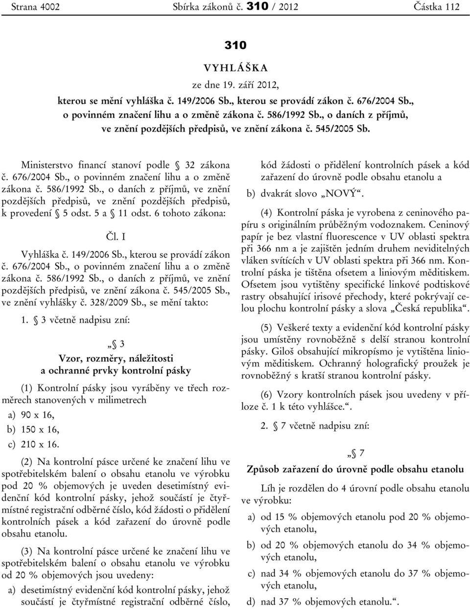 586/1992 Sb., o daních z příjmů, ve znění pozdějších předpisů, ve znění pozdějších předpisů, k provedení 5 odst. 5 a 11 odst. 6 tohoto zákona: Čl. I Vyhláška č. 149/2006 Sb.