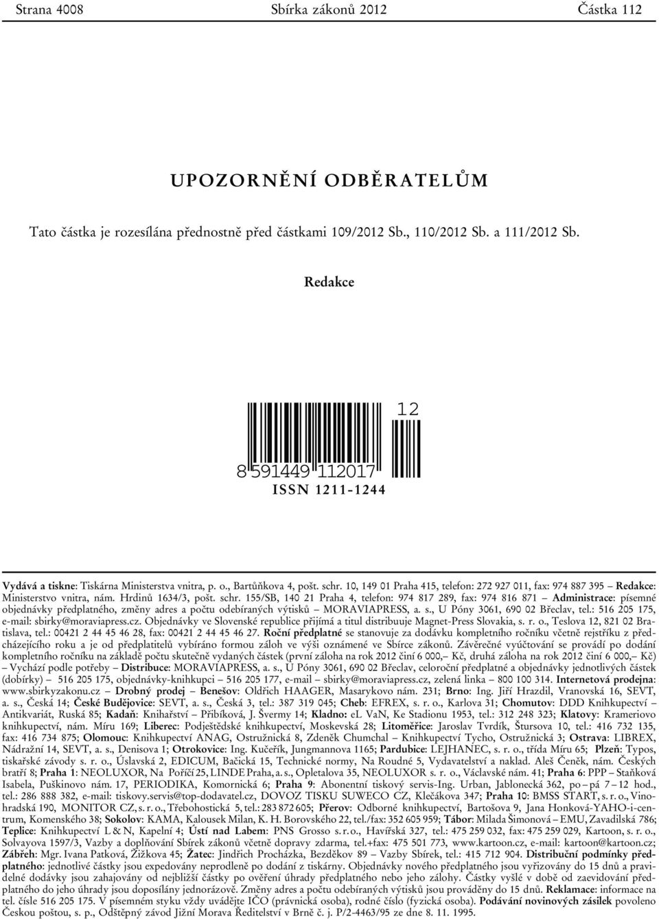 10, 149 01 Praha 415, telefon: 272 927 011, fax: 974 887 395 Redakce: Ministerstvo vnitra, nám. Hrdinů 1634/3, pošt. schr.