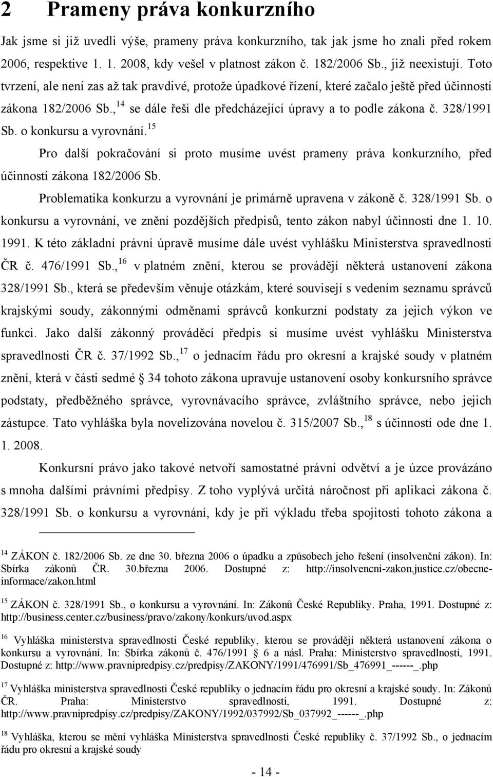 , 14 se dále řeší dle předcházející úpravy a to podle zákona č. 328/1991 Sb. o konkursu a vyrovnání.