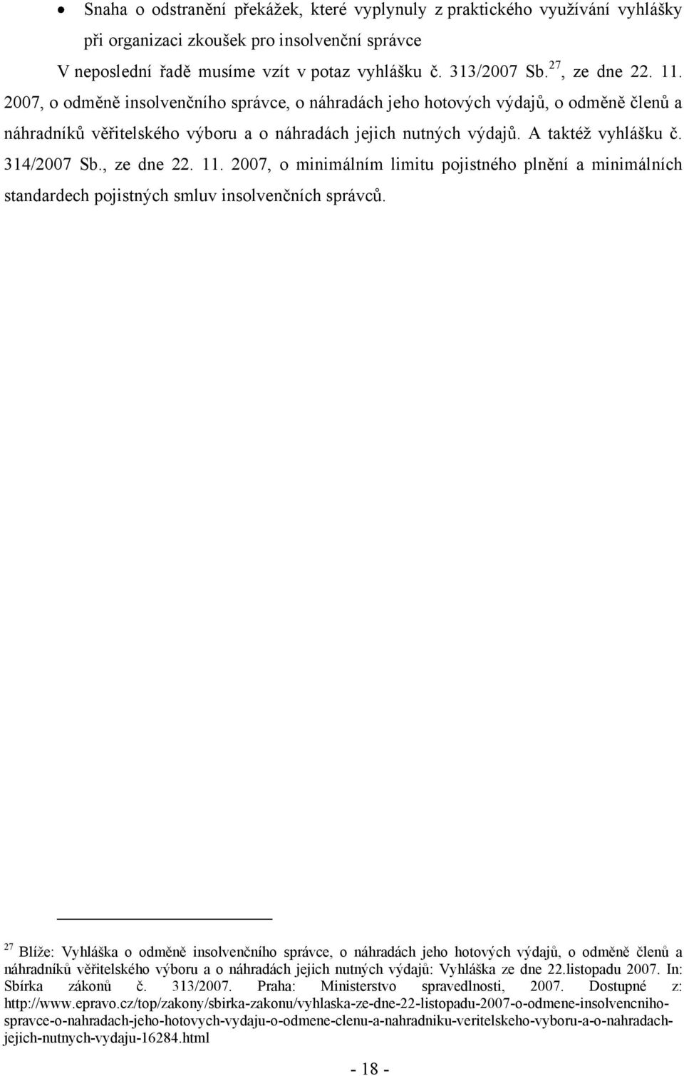314/2007 Sb., ze dne 22. 11. 2007, o minimálním limitu pojistného plnění a minimálních standardech pojistných smluv insolvenčních správců.