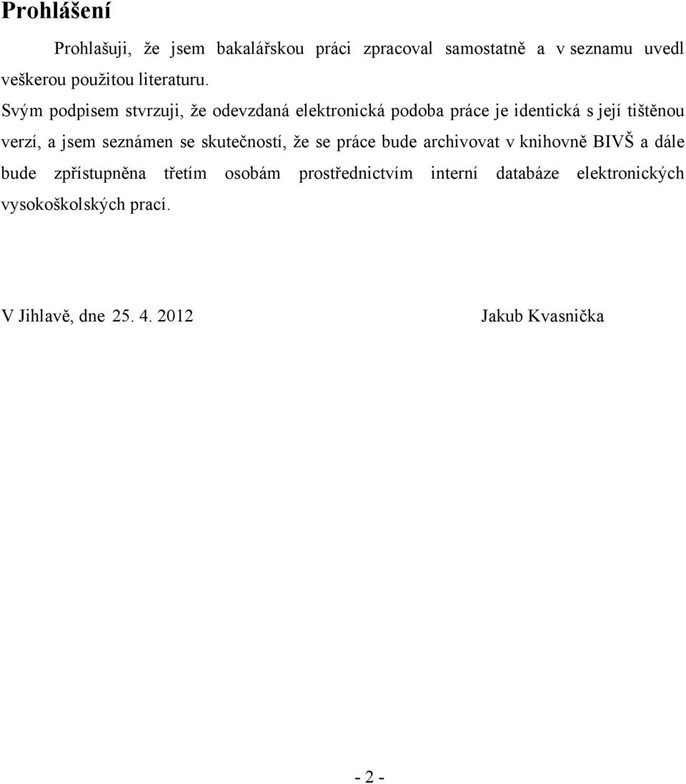 Svým podpisem stvrzuji, ţe odevzdaná elektronická podoba práce je identická s její tištěnou verzí, a jsem