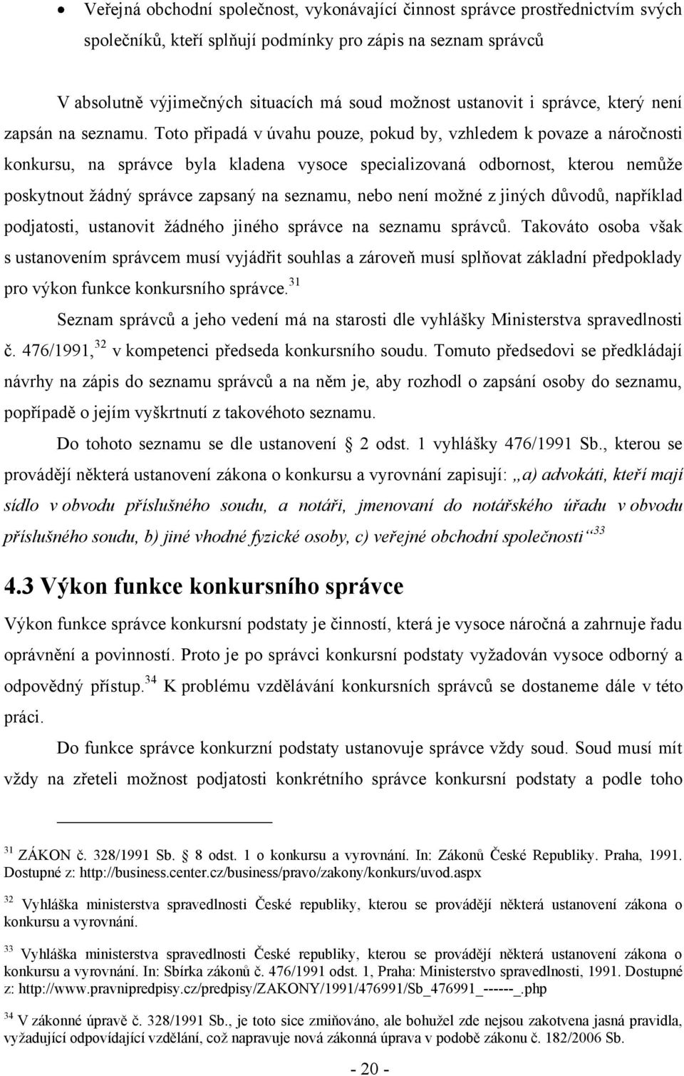 Toto připadá v úvahu pouze, pokud by, vzhledem k povaze a náročnosti konkursu, na správce byla kladena vysoce specializovaná odbornost, kterou nemůţe poskytnout ţádný správce zapsaný na seznamu, nebo