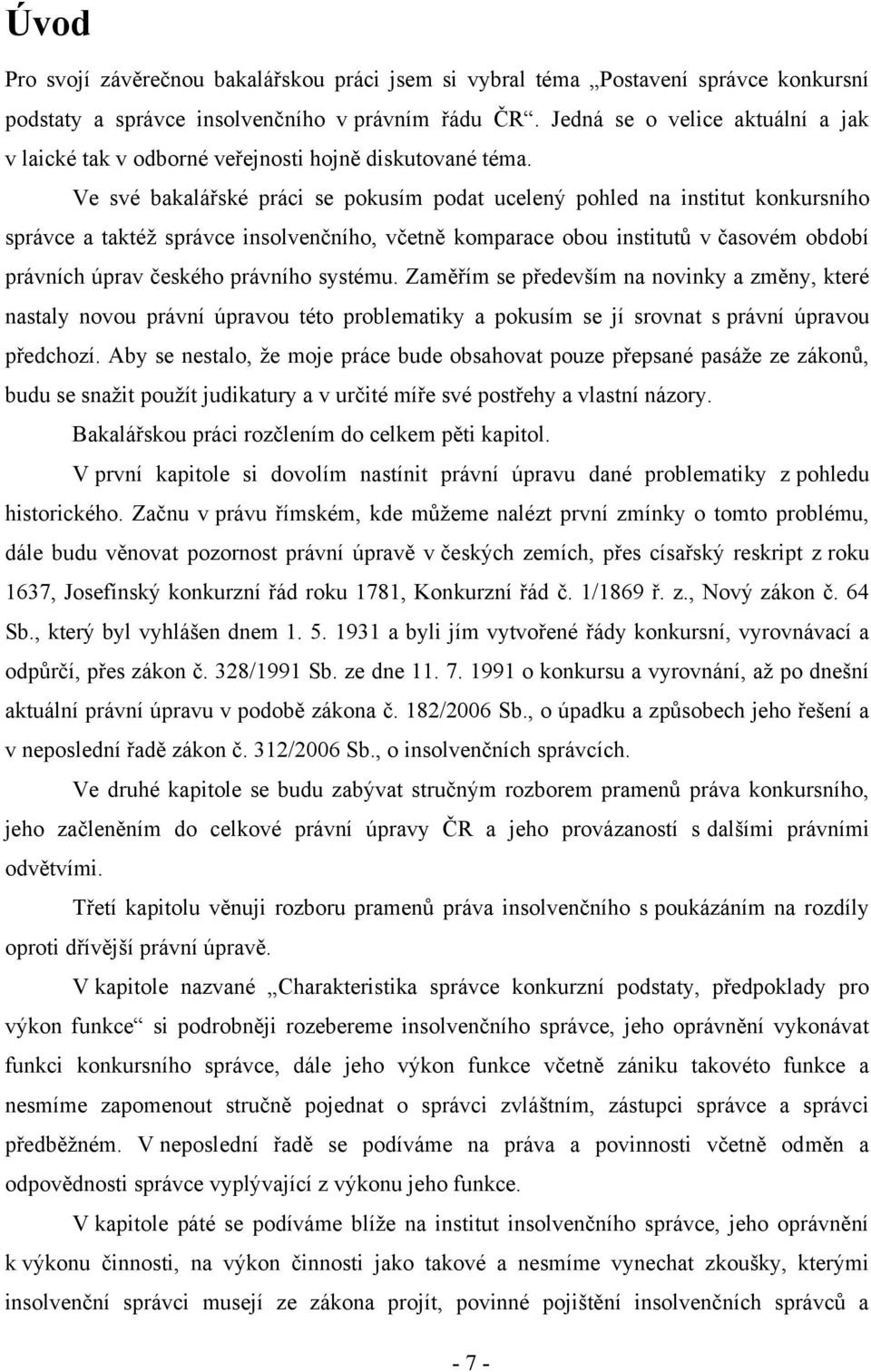 Ve své bakalářské práci se pokusím podat ucelený pohled na institut konkursního správce a taktéţ správce insolvenčního, včetně komparace obou institutů v časovém období právních úprav českého