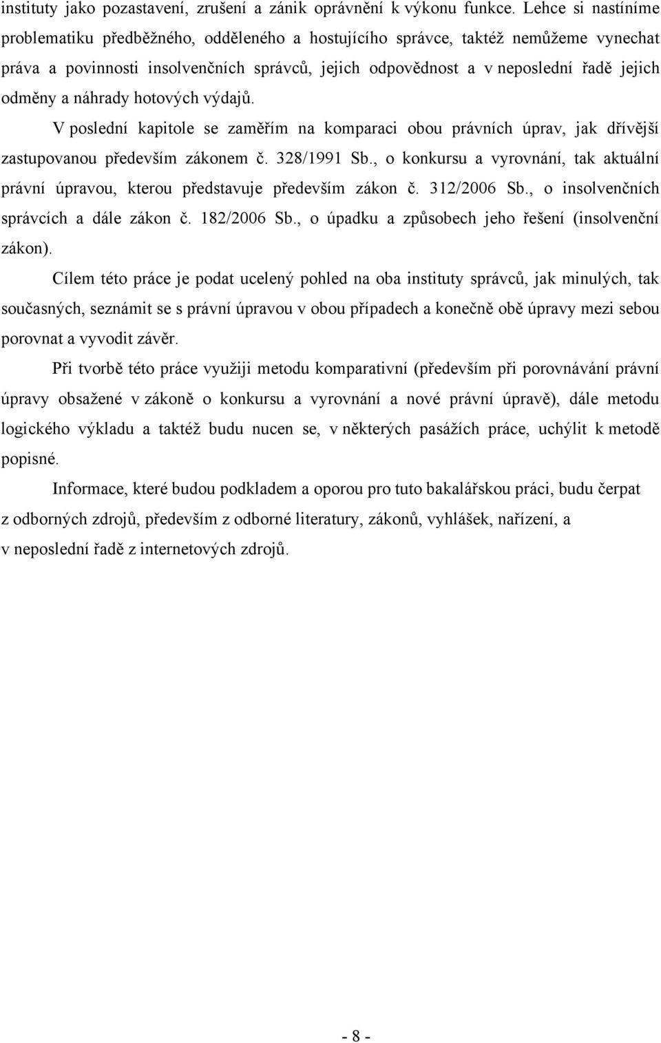 a náhrady hotových výdajů. V poslední kapitole se zaměřím na komparaci obou právních úprav, jak dřívější zastupovanou především zákonem č. 328/1991 Sb.