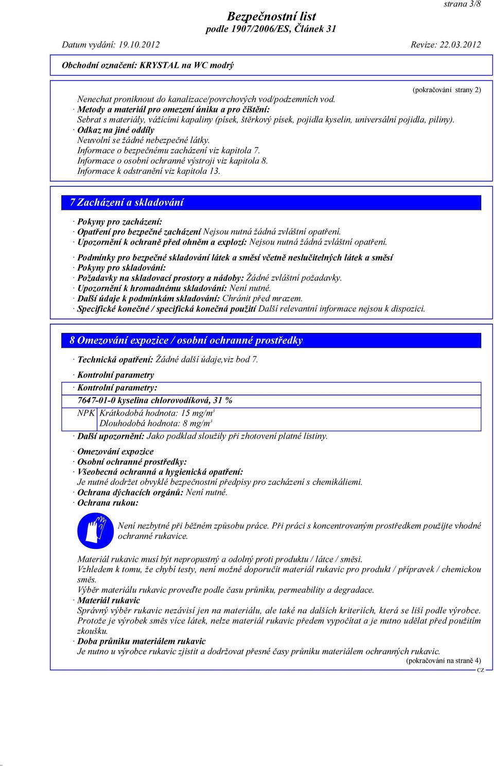 Odkaz na jiné oddíly Neuvolní se žádné nebezpečné látky. Informace o bezpečnému zacházení viz kapitola 7. Informace o osobní ochranné výstroji viz kapitola 8. Informace k odstranění viz kapitola 13.