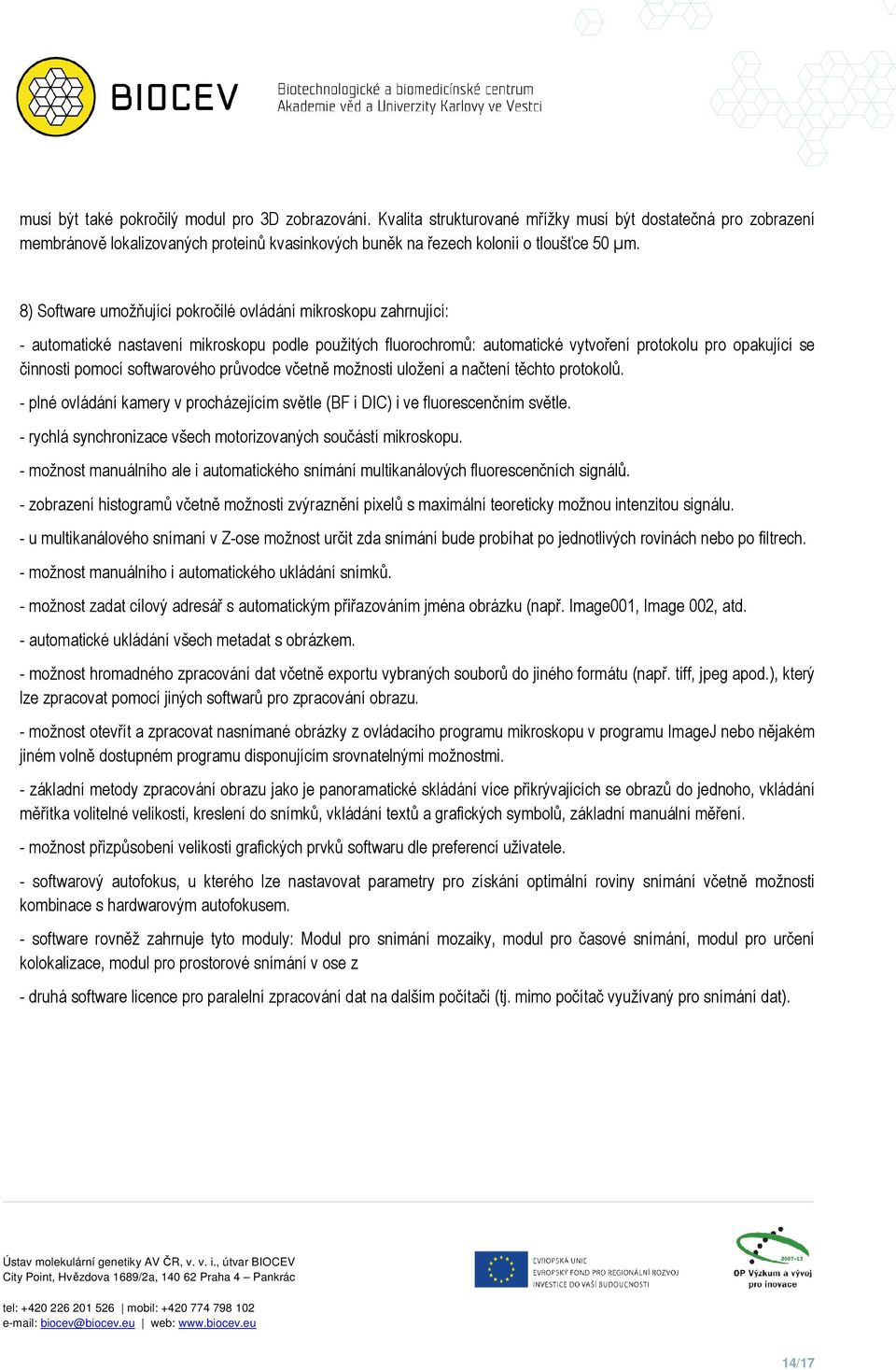 8) Software umožňující pokročilé ovládání mikroskopu zahrnující: - automatické nastavení mikroskopu podle použitých fluorochromů: automatické vytvoření protokolu pro opakující se činnosti pomocí