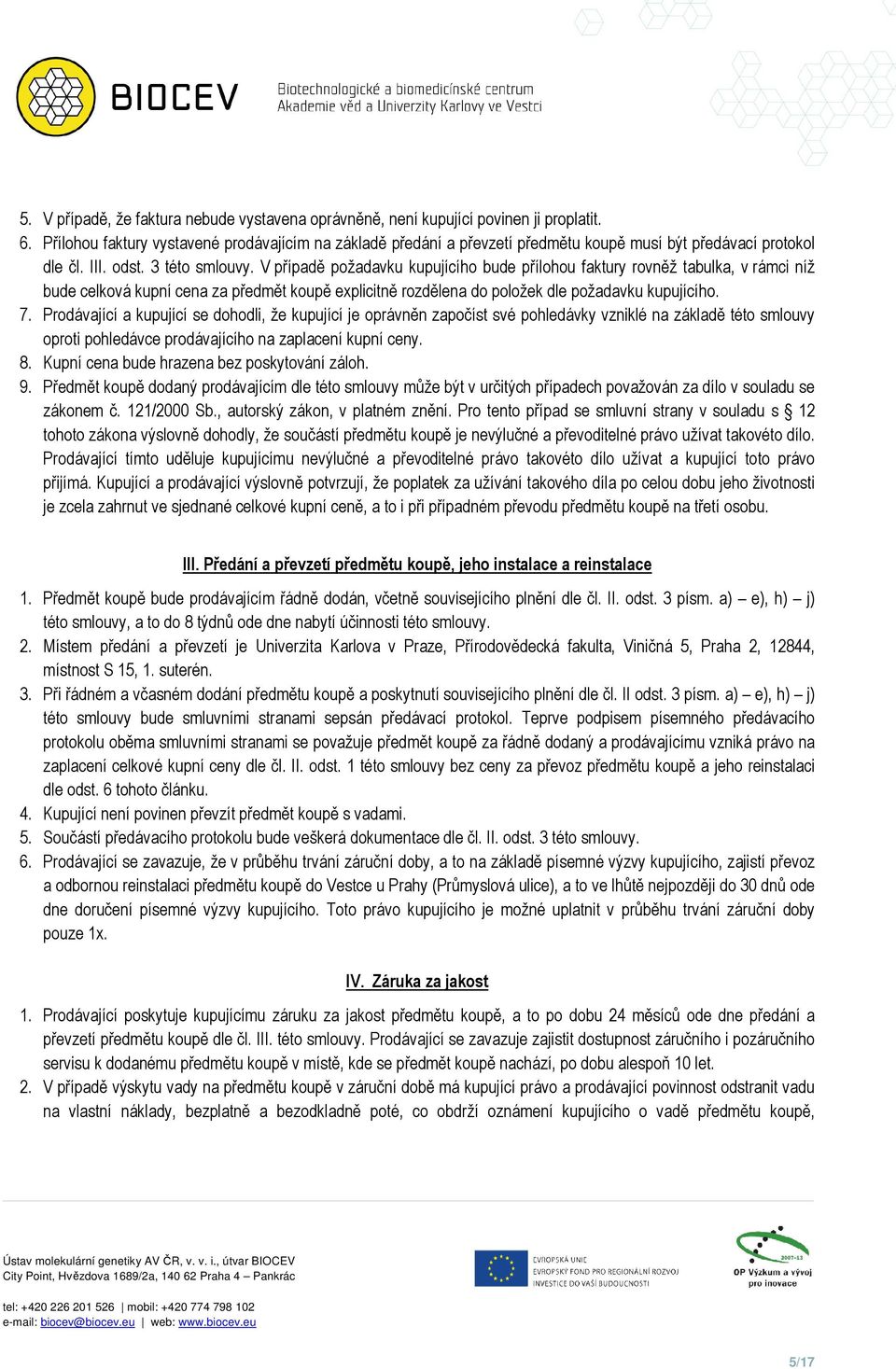 V případě požadavku kupujícího bude přílohou faktury rovněž tabulka, v rámci níž bude celková kupní cena za předmět koupě explicitně rozdělena do položek dle požadavku kupujícího. 7.