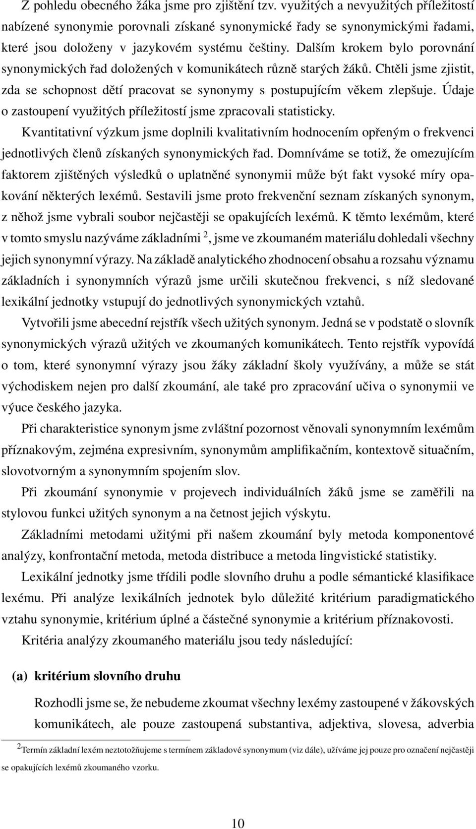 Dalˇsím krokem bylo porovnání synonymických ˇrad doloˇzených v komunikátech různˇe starých ˇzáků. Chtˇeli jsme zjistit, zda se schopnost dˇetí pracovat se synonymy s postupujícím vˇekem zlepˇsuje.