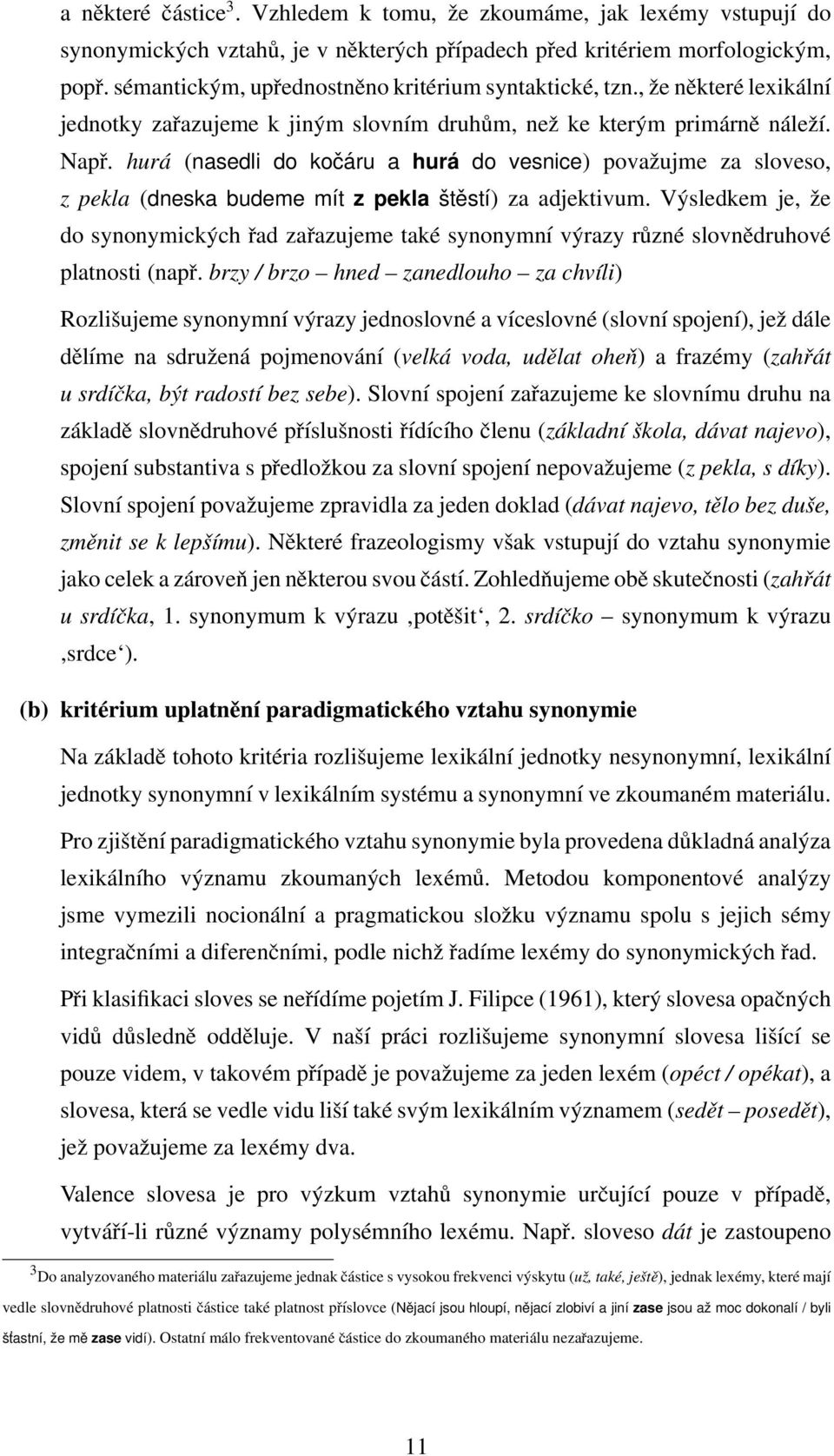 hurá (nasedli do kočáru a hurá do vesnice) povaˇzujme za sloveso, z pekla (dneska budeme mít z pekla štěstí) za adjektivum.