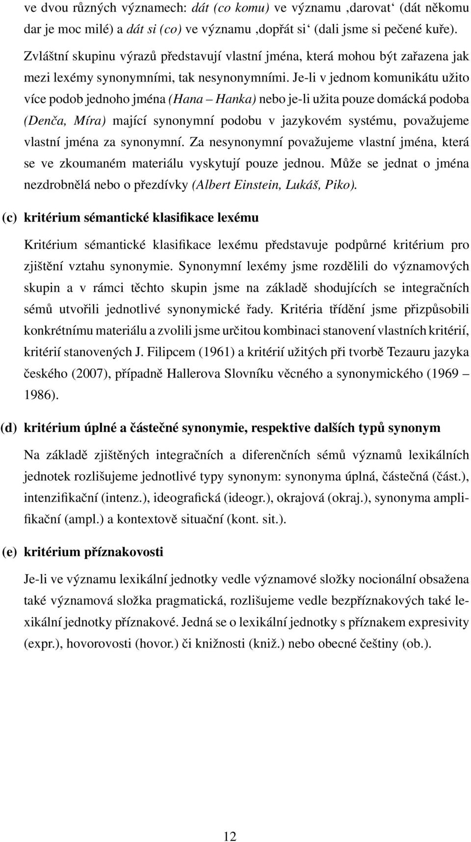 Je-li v jednom komunikátu uˇzito více podob jednoho jména (Hana Hanka) nebo je-li uˇzita pouze domácká podoba (Denča, Míra) mající synonymní podobu v jazykovém systému, povaˇzujeme vlastní jména za